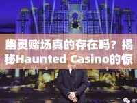 幽靈賭場真的存在嗎？揭秘Haunted Casino的驚悚之旅！