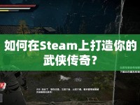 如何在Steam上打造你的武俠傳奇？