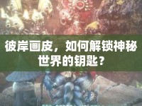 彼岸畫皮，如何解鎖神秘世界的鑰匙？