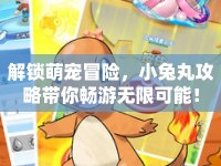 解鎖萌寵冒險，小兔丸攻略帶你暢游無限可能！