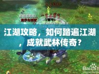 江湖攻略，如何踏遍江湖，成就武林傳奇？