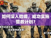 如何深入險(xiǎn)境，成功實(shí)施營(yíng)救計(jì)劃？