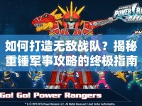 如何打造無敵戰(zhàn)隊？揭秘重錘軍事攻略的終極指南！