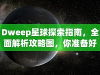 Dweep星球探索指南，全面解析攻略圖，你準備好了嗎？