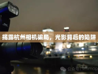 揭露杭州相機(jī)騙局，光影背后的陷阱