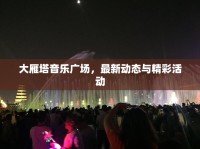 大雁塔音樂廣場，最新動態(tài)與精彩活動