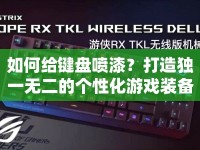 如何給鍵盤噴漆？打造獨一無二的個性化游戲裝備！