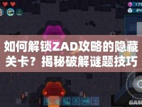 如何解鎖ZAD攻略的隱藏關(guān)卡？揭秘破解謎題技巧！