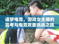 逐夢電競，游戲女主播的高考與電競雙重挑戰(zhàn)之旅