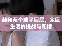 我和兩個(gè)嫂子同居，家庭生活的挑戰(zhàn)與和諧