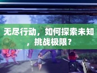 無盡行動，如何探索未知，挑戰(zhàn)極限？