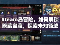 Steam島冒險(xiǎn)，如何解鎖隱藏寶藏，探索未知領(lǐng)域？