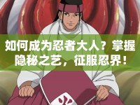 如何成為忍者大人？掌握隱秘之藝，征服忍界！