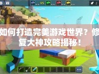 如何打造完美游戲世界？修復大神攻略揭秘！