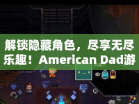 解鎖隱藏角色，盡享無盡樂趣！American Dad游戲攻略來啦！