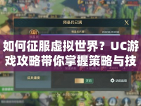 如何征服虛擬世界？UC游戲攻略帶你掌握策略與技巧！