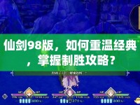 仙劍98版，如何重溫經(jīng)典，掌握制勝攻略？