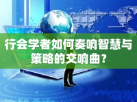 行會(huì)學(xué)者如何奏響智慧與策略的交響曲？