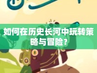 如何在歷史長(zhǎng)河中玩轉(zhuǎn)策略與冒險(xiǎn)？