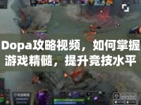 Dopa攻略視頻，如何掌握游戲精髓，提升競(jìng)技水平？