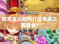 歡樂主公如何打造專屬三國霸業(yè)？