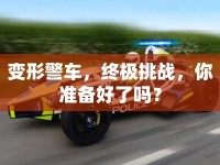 變形警車，終極挑戰(zhàn)，你準(zhǔn)備好了嗎？