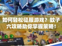 如何輕松征服游戲？蚊子六攻略助你掌握策略！