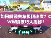 如何解鎖賽車極限速度？CWW噴技巧大揭秘！