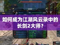 如何成為江湖風(fēng)云錄中的長劍2大師？