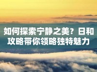 如何探索寧靜之美？日和攻略帶你領(lǐng)略獨(dú)特魅力