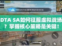 DTA SA如何征服虛擬戰(zhàn)場？掌握核心策略是關(guān)鍵！
