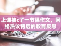 上課被c了一節(jié)課作文，網(wǎng)絡(luò)熱議背后的教育反思