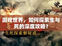 游戲世界，如何探索生與死的深度攻略？