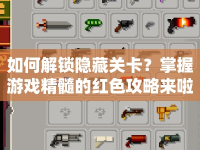 如何解鎖隱藏關(guān)卡？掌握游戲精髓的紅色攻略來啦！