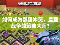 如何成為部落沖突，皇室戰(zhàn)爭(zhēng)的策略大師？