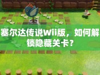 塞爾達傳說Wii版，如何解鎖隱藏關(guān)卡？