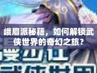 峨眉派秘籍，如何解鎖武俠世界的奇幻之旅？