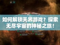 如何解鎖天界游戲？探索無盡宇宙的神秘之旅！
