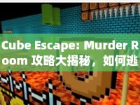 Cube Escape: Murder Room 攻略大揭秘，如何逃脫恐怖密室？