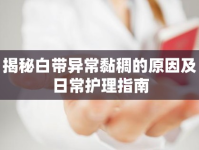 揭秘白帶異常黏稠的原因及日常護(hù)理指南