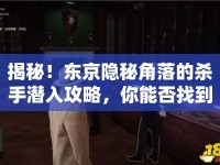 揭秘！東京隱秘角落的殺手潛入攻略，你能否找到隱藏的秘密？