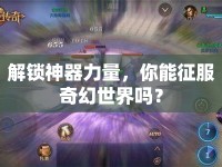解鎖神器力量，你能征服奇幻世界嗎？