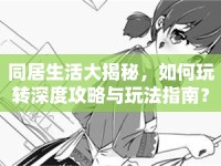 同居生活大揭秘，如何玩轉(zhuǎn)深度攻略與玩法指南？