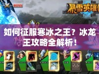 如何征服寒冰之王？冰龍王攻略全解析！