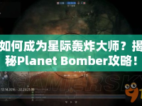 如何成為星際轟炸大師？揭秘Planet Bomber攻略！