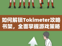 如何解鎖Tokimeter攻略書架，全面掌握游戲策略與技巧？