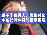 受不了老男人，網(wǎng)絡(luò)討論中的代際沖突與情感困境