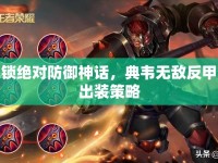 解鎖絕對(duì)防御神話，典韋無敵反甲流出裝策略