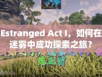 Estranged Act I，如何在迷霧中成功探索之旅？