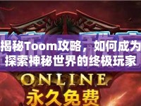 揭秘Toom攻略，如何成為探索神秘世界的終極玩家？